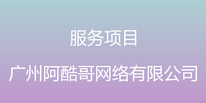 服务项目 - 广州阿酷哥网络有限公司