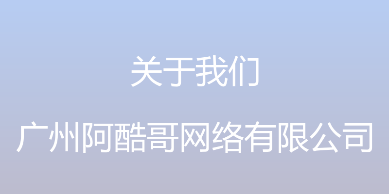 关于我们 - 广州阿酷哥网络有限公司