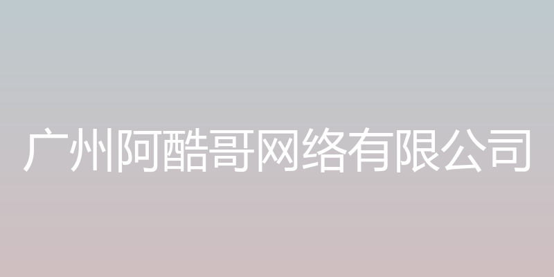 广州阿酷哥网络有限公司官方网站 - 广州阿酷哥网络有限公司