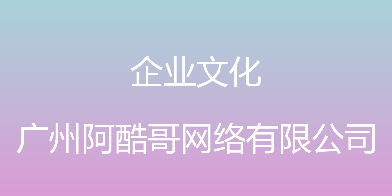 企业文化 - 广州阿酷哥网络有限公司