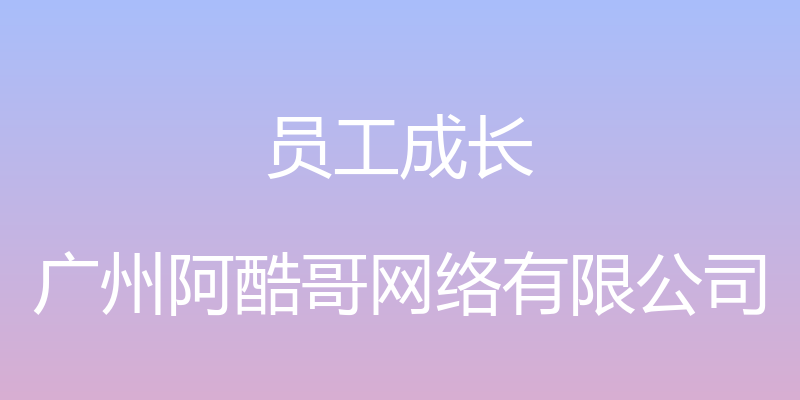 员工成长 - 广州阿酷哥网络有限公司